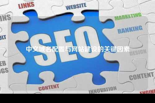 中文域名配置与网站建设的关键因素