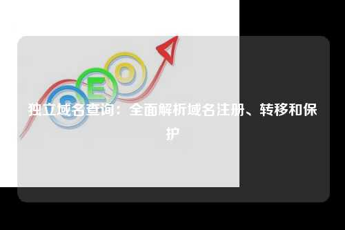 独立域名查询：全面解析域名注册、转移和保护