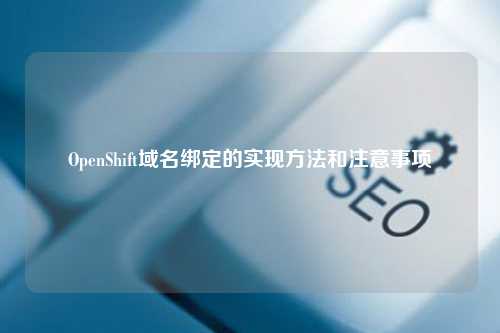 OpenShift域名绑定的实现方法和注意事项