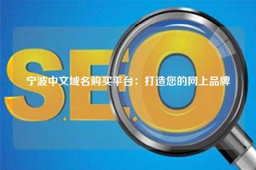 宁波中文域名购买平台：打造您的网上品牌