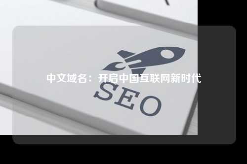 中文域名：开启中国互联网新时代