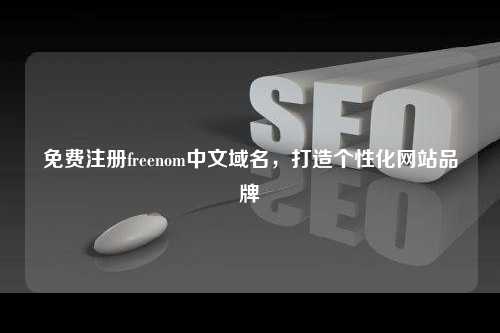 免费注册freenom中文域名，打造个性化网站品牌